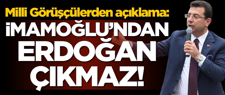 Milli Görüşçülerden açıklama: İmamoğlu’ndan Erdoğan çıkmaz!