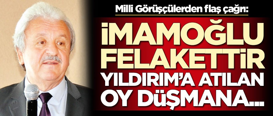 Milli Görüşçülerden flaş 23 Haziran çağrısı: İmamoğlu felakettir, Yıldırım'a atılan oy düşmana...