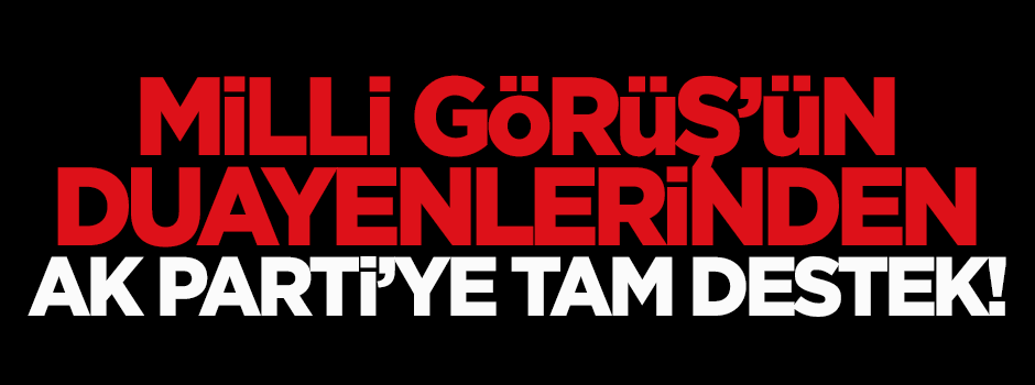 Milli Görüş'ün duayenlerinden AK Parti'ye tam destek