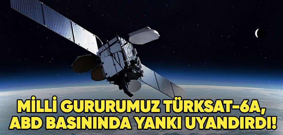 Milli gururumuz TÜRKSAT-6A, ABD basınında yankı uyandırdı!