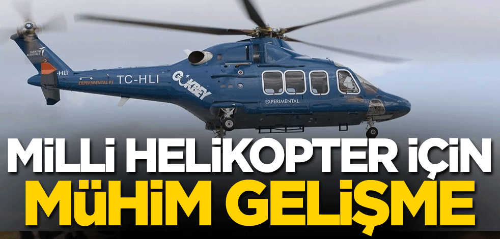 Milli helikopter Gökbey için mühim gelişme