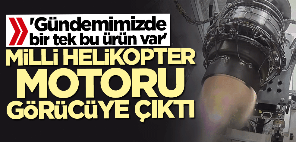 Milli helikopter motoru görücüye çıktı: Şu an gündemimizde bir tek bu ürün var