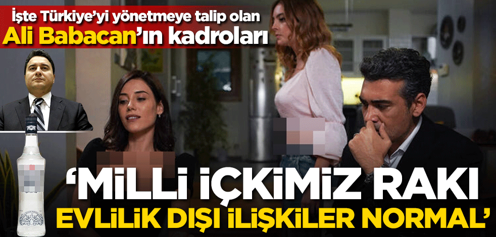 'Milli içkimiz rakı, Evlilik dışı ilişkiler normal' İşte Türkiye’yi yönetmeye talip olan Ali Babacan’ın kadroları