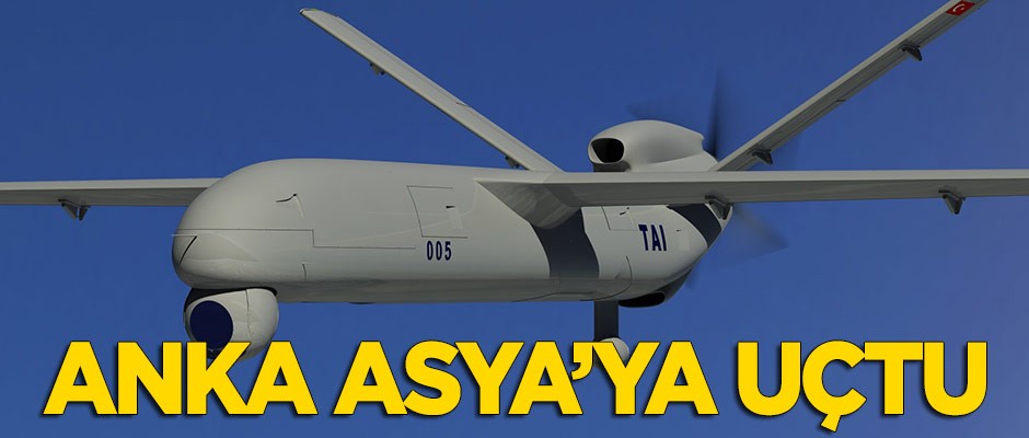 Milli İHA Anka, Asya'ya uçtu!
