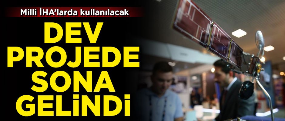 Milli İHA'lar tarafından kullanılacak! Dev projede sona gelindi