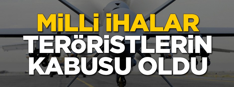 Milli İHA'lar teröristlerin kabusu oldu