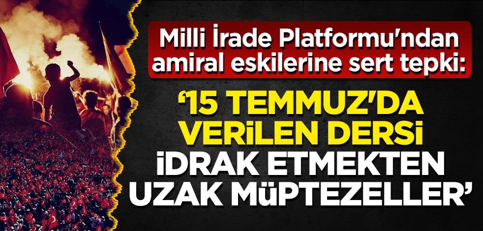 Milli İrade Platformu'ndan amiral eskilerine sert tepki!