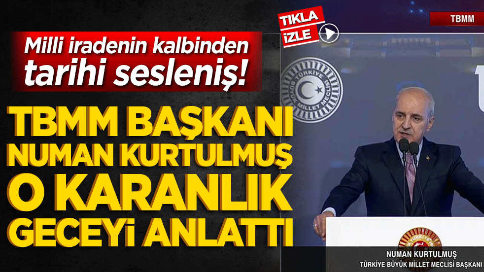 Milli iradenin kalbinden tarihi sesleniş! TBMM Başkanı Numan Kurtulmuş o karanlık geceyi anlattı!