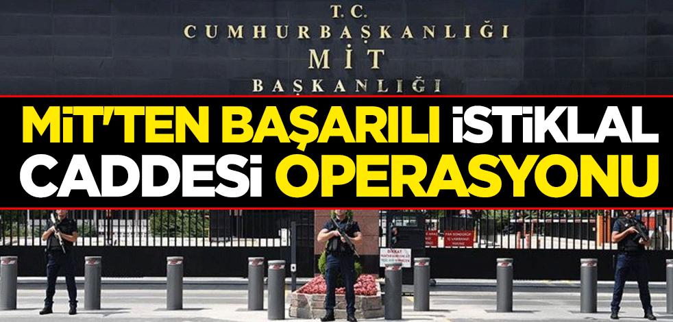 Milli İstihbarat Teşkilatı (MİT) İstiklal Caddesi saldırısının kilit ismi etkisiz hale getirildi