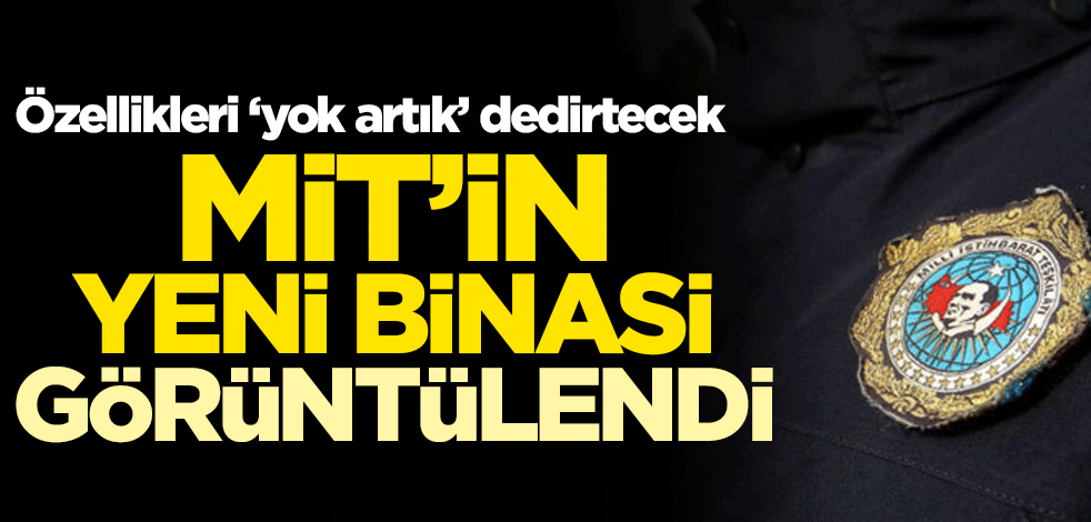 Milli İstihbarat Teşkilatı'nın yeni binası görüntülendi! Özellikleri 'yok artık' dedirtecek