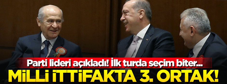 Milli İttifak'ta 3. ortak! İlk turda seçim biter...