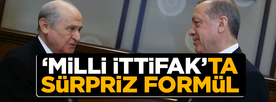 'Milli İttifak'ta sürpriz formül