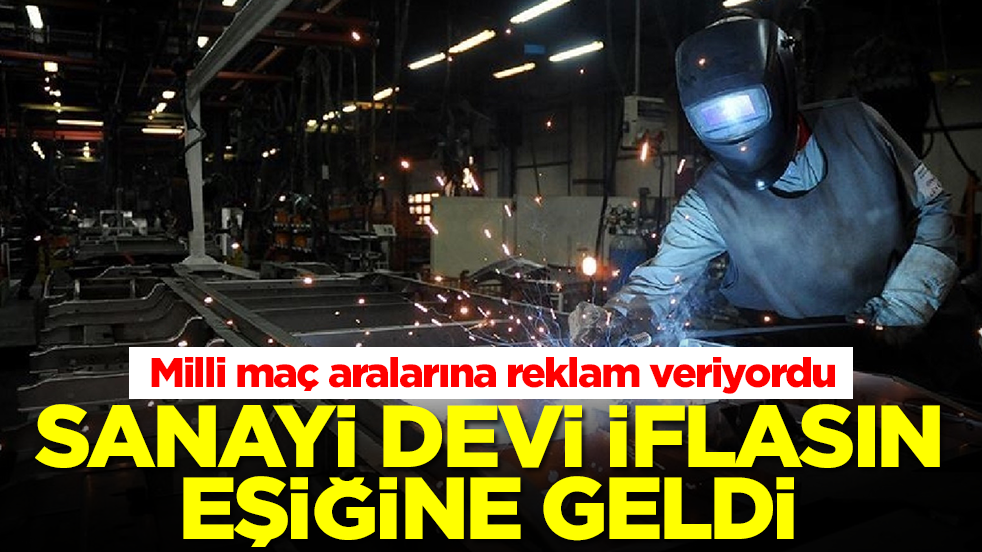 Milli maç aralarına reklam veriyordu! Sanayi devi iflasın eşiğine geldi