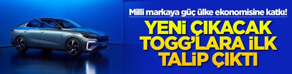 Milli markaya güç ülke ekonomisine katkı! Yeni çıkacak TOGG'lara ilk talip çıktı