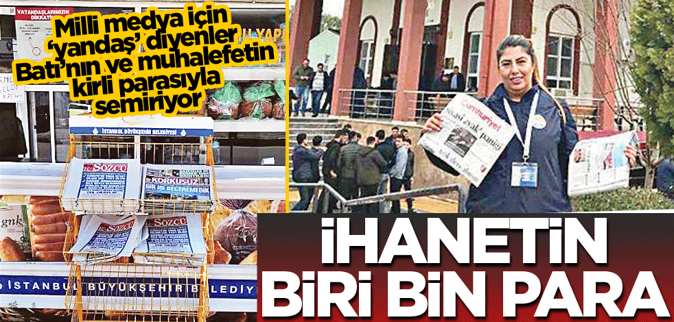 Milli medya için ‘yandaş’ diyenler Batı’nın ve muhalefetin kirli parasıyla semiriyor! İhanetin biri bin para