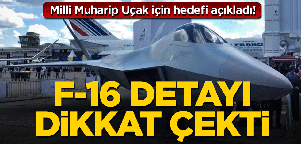 Milli Muharip Uçak için hedefi açıkladı! F-16 detayı dikkat çekti