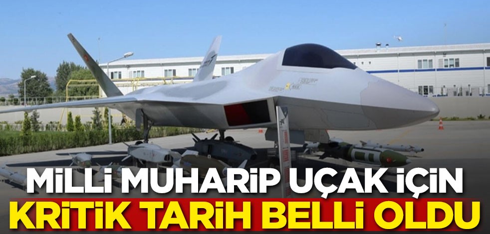 Milli muharip uçak için kritik tarih belli oldu