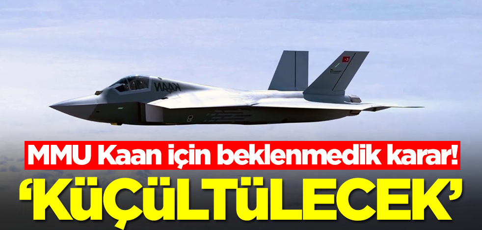 Milli Muharip Uçak Kaan için beklenmedik karar! Küçültülecek
