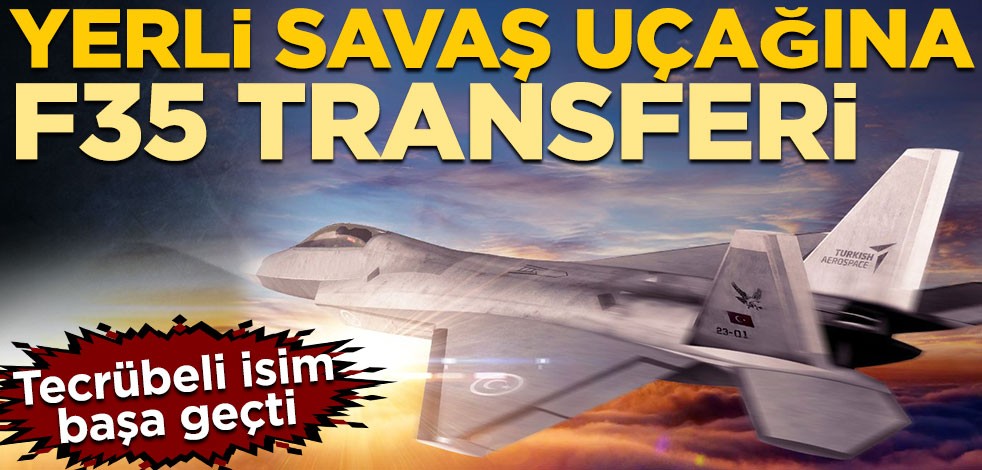 Milli Muharip Uçak (MMU) Projesine F35 transferi! Tecrübeli isim başa geçti