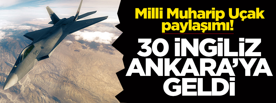 Milli Muharip Uçak paylaşımı! 30 İngiliz mühendis çalışmalara dahil oldu