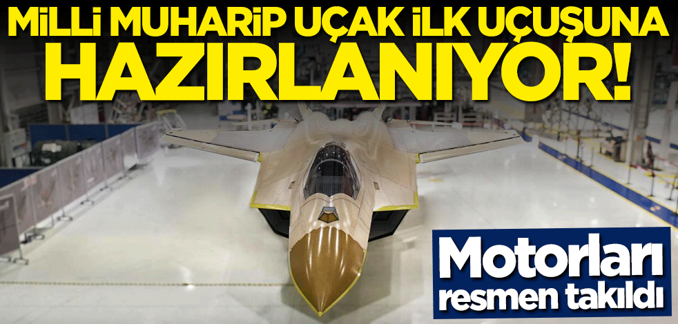 Milli Muharip Uçak'ın ilk uçuşu için geri sayım! Motorları resmen takıldı