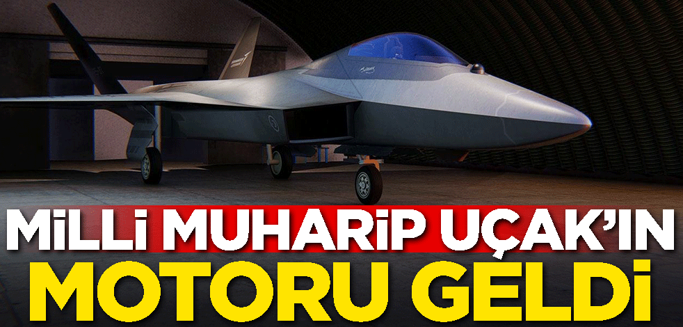 Milli Muharip Uçak'ın motoru geldi