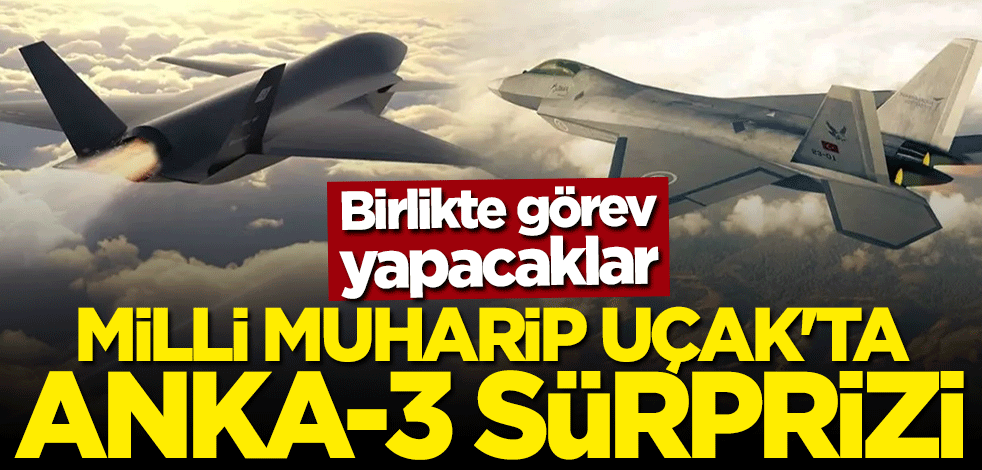 Milli Muharip Uçak'ta ANKA-3 sürprizi... Birlikte görev yapacaklar