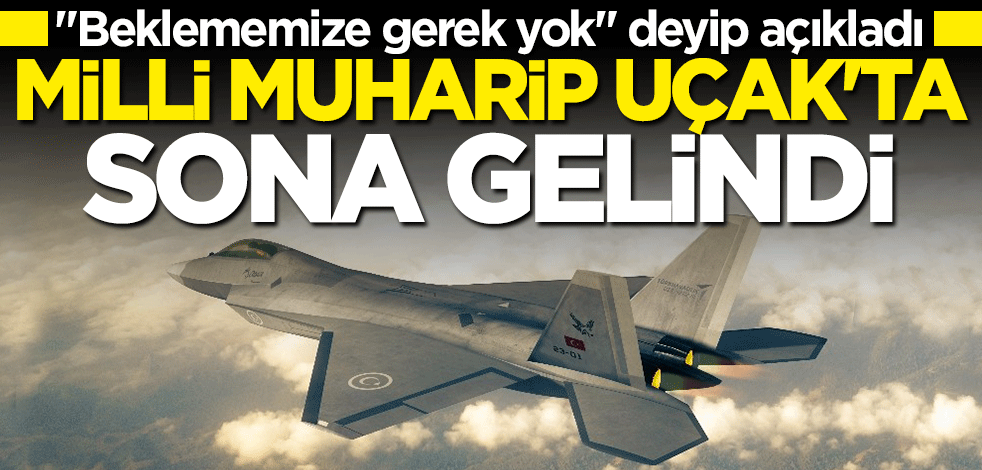 Milli Muharip Uçak'ta bomba gelişme! Sona gelindi