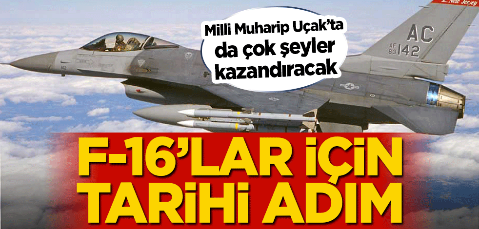 Milli Muharip Uçak'ta çok şeyler kazandıracak! F-16’lar için tarihi adım