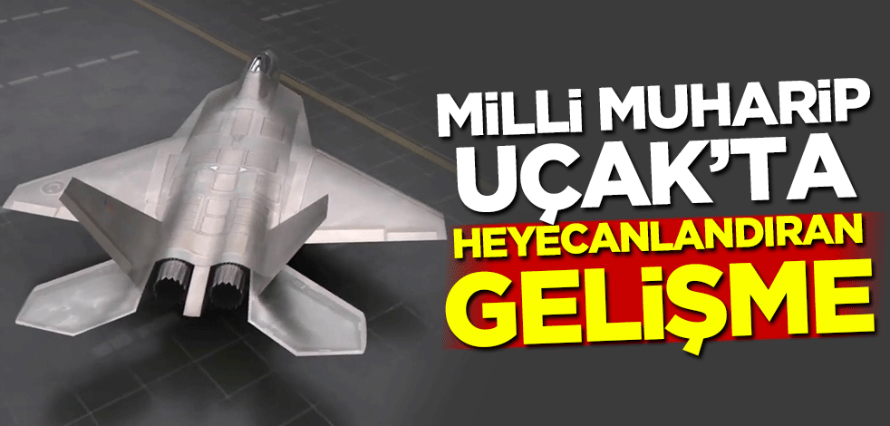 Milli Muharip Uçak'ta heyecanlandıran gelişme