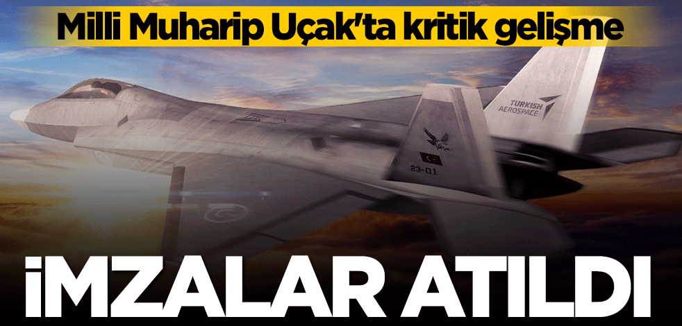 Milli Muharip Uçak'ta kritik gelişme! İmzalar atıldı