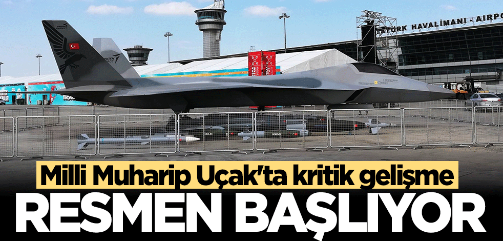 Milli Muharip Uçak'ta kritik gelişme! Resmen başlıyor