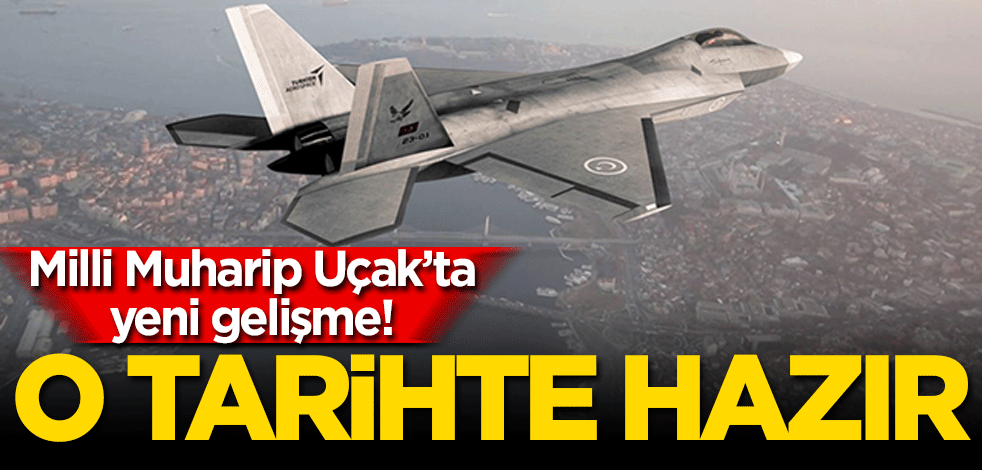 Milli Muharip Uçak'ta yeni gelişme! O tarihte hazır