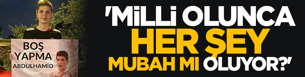 'MİLLİ olunca her şey mubah mı oluyor?'