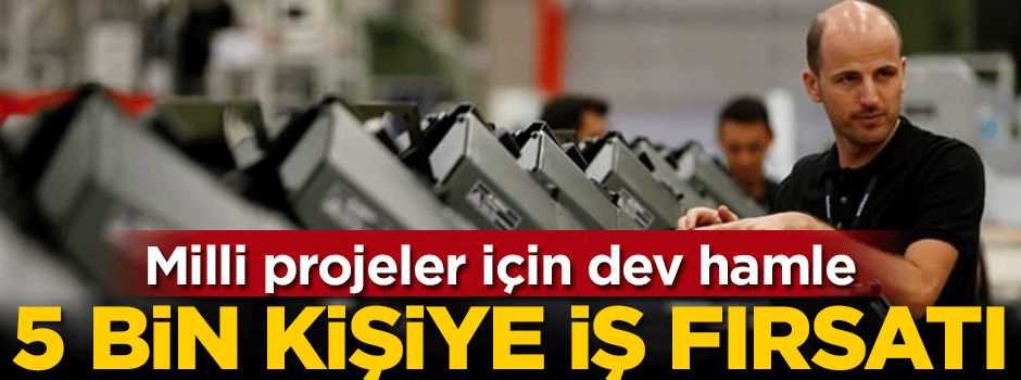 Milli projeler için dev hamle!