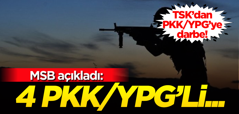 Milli Savanma Bakanlığı'ndan flaş açıklama: 4 PKK/YPG'li terörist etkisiz hale getirildi