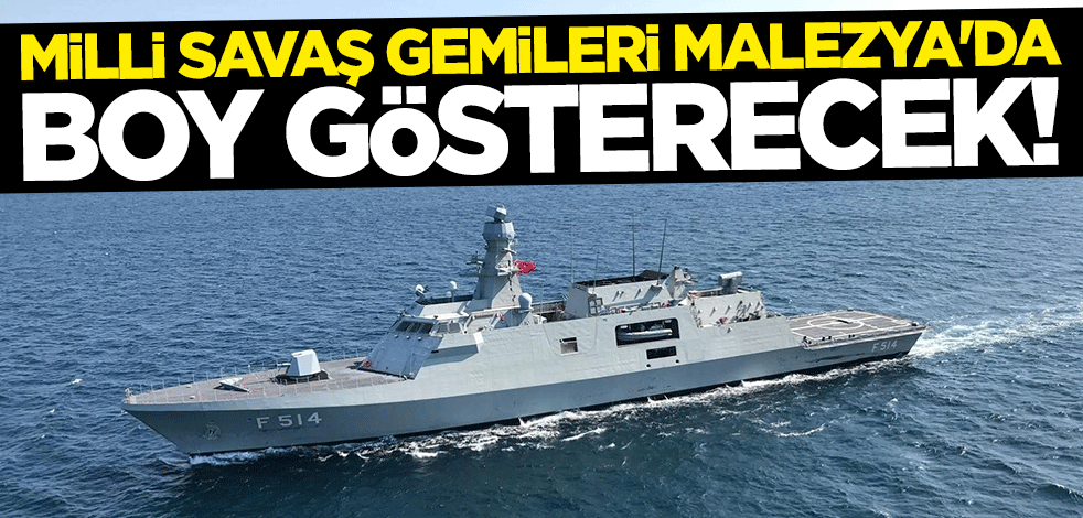 Milli savaş gemileri Malezya’da boy gösterecek!