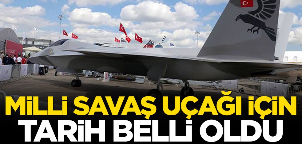 Milli savaş uçağı için tarih belli oldu!