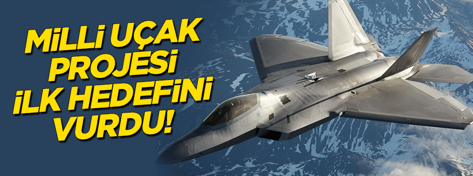 Milli savaş uçağı projesi ilk hedefini vurdu