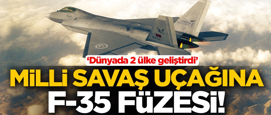 Milli savaş uçağına F-35 füzesi! 'Dünyada 2 ülke geliştirdi'