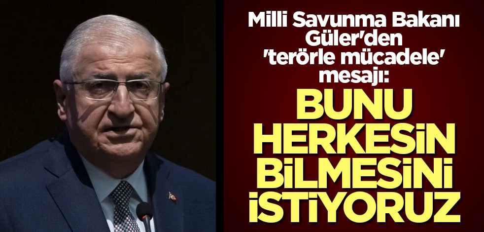 Milli Savunma Bakanı Güler'den 'terörle mücadele' mesajı: Bunu herkesin bilmesini istiyoruz