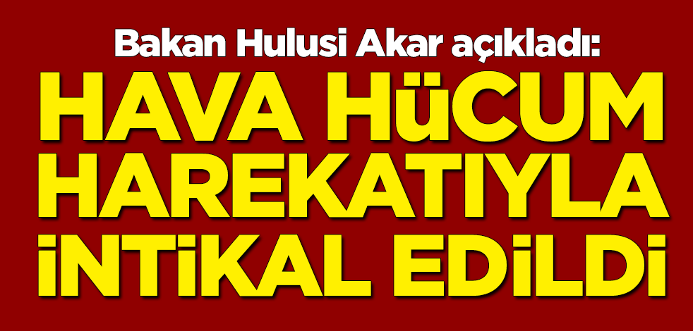 Milli Savunma Bakanı Hulusi Akar, Pençe-Kaplan Operasyonu açıklaması: Hava hücum harekatıyla intikal edildi