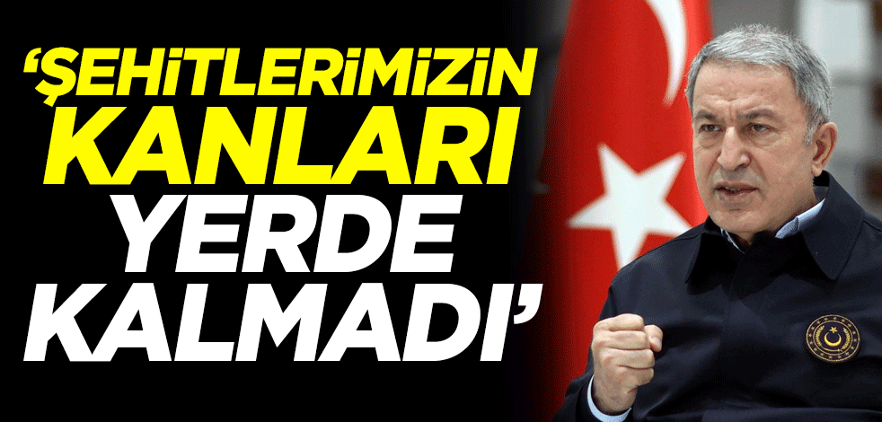 Milli Savunma Bakanı Hulusi Akar: Şehitlerimizin kanları yerde kalmadı