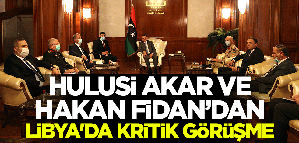Milli Savunma Bakanı Hulusi Akar ve MİT Başkanı Hakan Fidan'dan Libya'da kritik görüşme