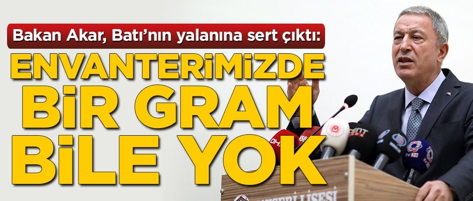Milli Savunma Bakanı Hulusi Akar'dan 'kimyasal silah' açıklaması: Envanterimizde yok
