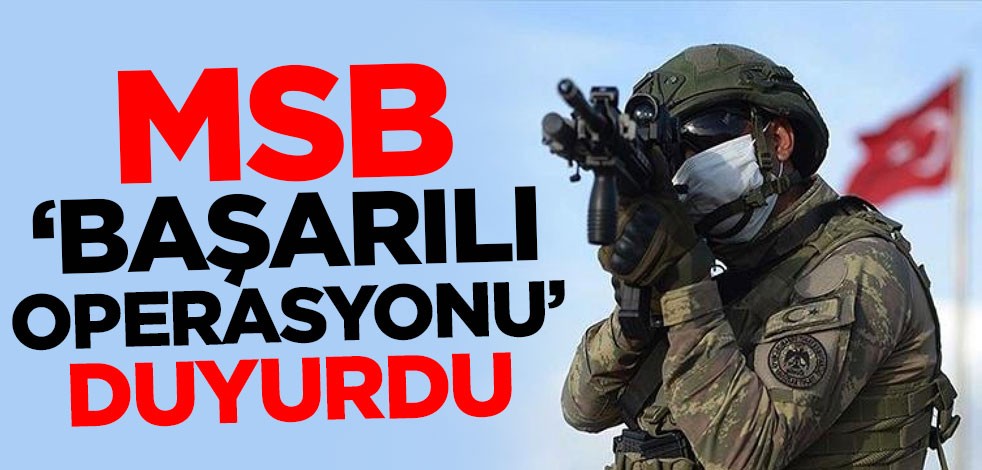 Milli Savunma Bakanlığı "başarılı operasyonu" duyurdu