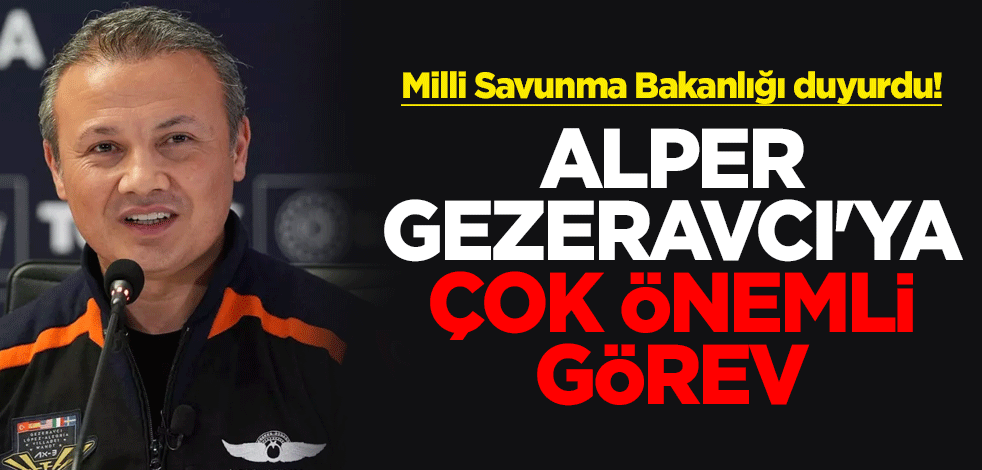 Milli Savunma Bakanlığı duyurdu! Alper Gezeravcı'ya çok önemli görev