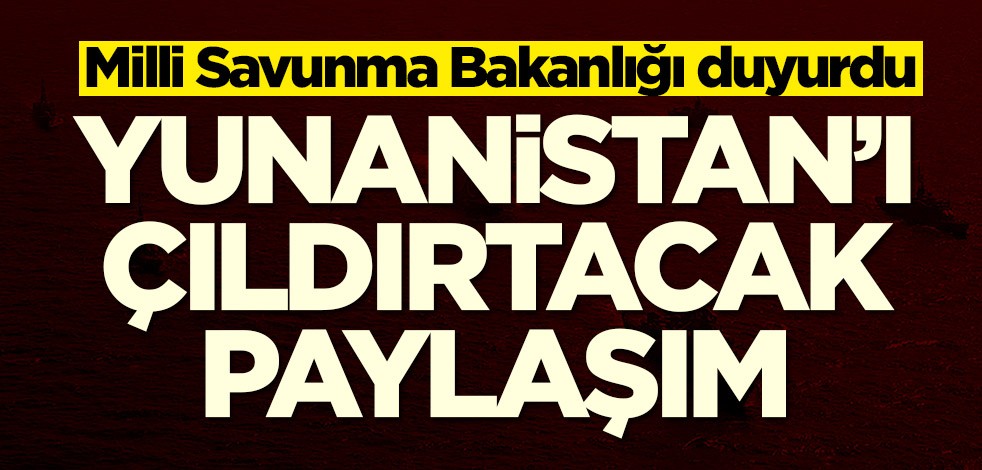 Milli Savunma Bakanlığı duyurdu! Yunanistan'ı çıldırtacak paylaşım