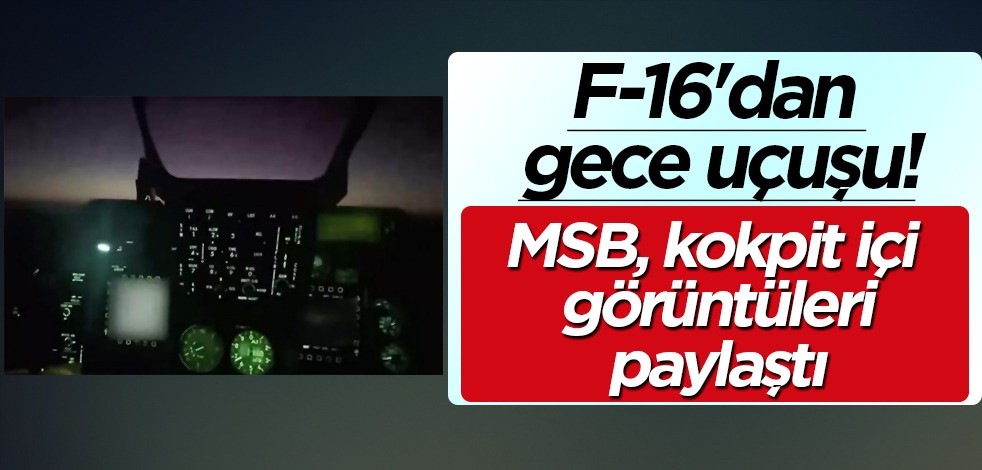 Milli Savunma Bakanlığı, Türk pilotları gözünden savaş uçağı F-16'nın gece uçuşu fotoğrafını yayınlandı