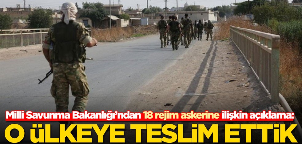 Milli Savunma Bakanlığı’ndan 18 rejim askerine ilişkin açıklama!